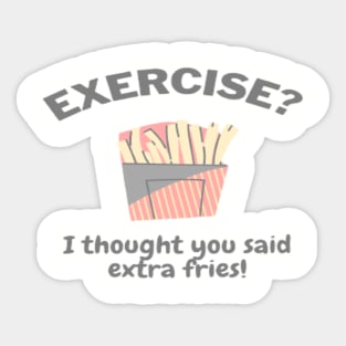 Exercise I thought you said extra fries! Sticker